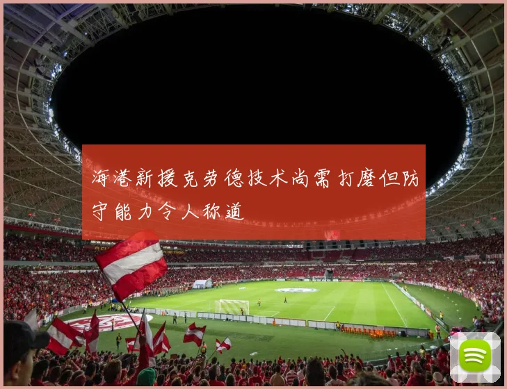 海港新援克劳德技术尚需打磨但防守能力令人称道
